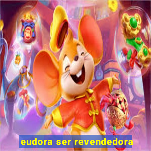 eudora ser revendedora